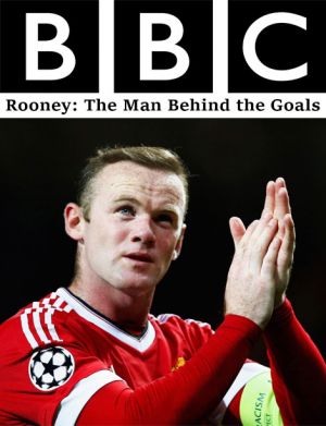 Rooney: The Man Behind the Goals