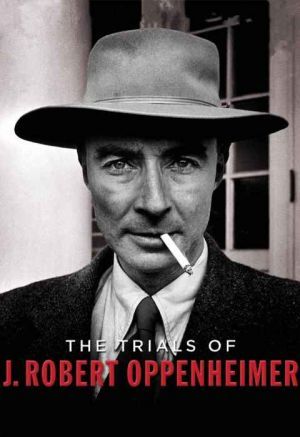 The Trials of J Robert Oppenheimer